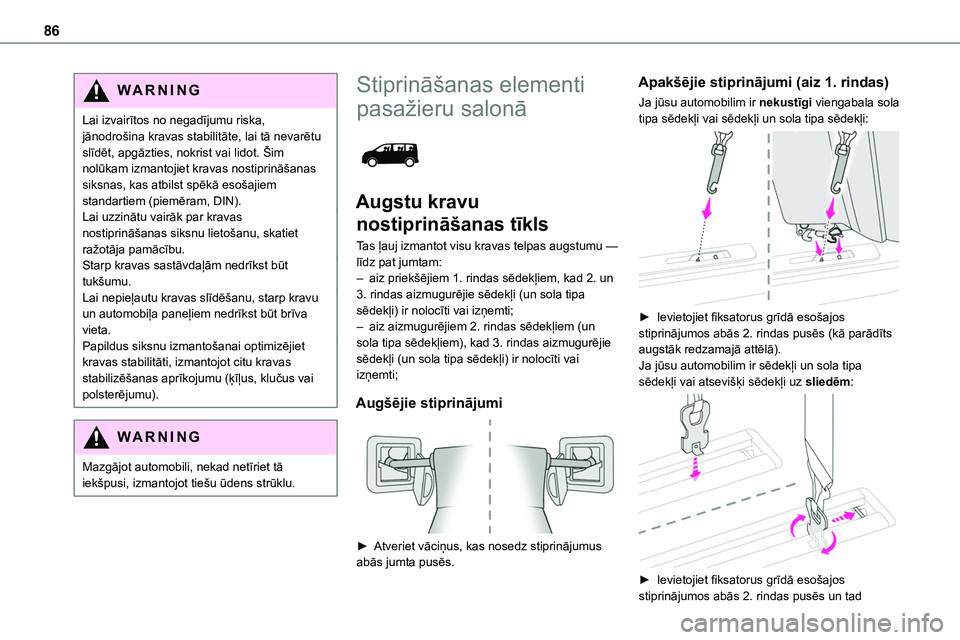 TOYOTA PROACE VERSO 2022  Lietošanas Instrukcija (in Latvian) 86
WARNI NG
Lai izvairītos no negadījumu riska, jānodrošina kravas stabilitāte, lai tā nevarētu slīdēt, apgāzties, nokrist vai lidot. Šim nolūkam izmantojiet kravas nostiprināšanas siksn