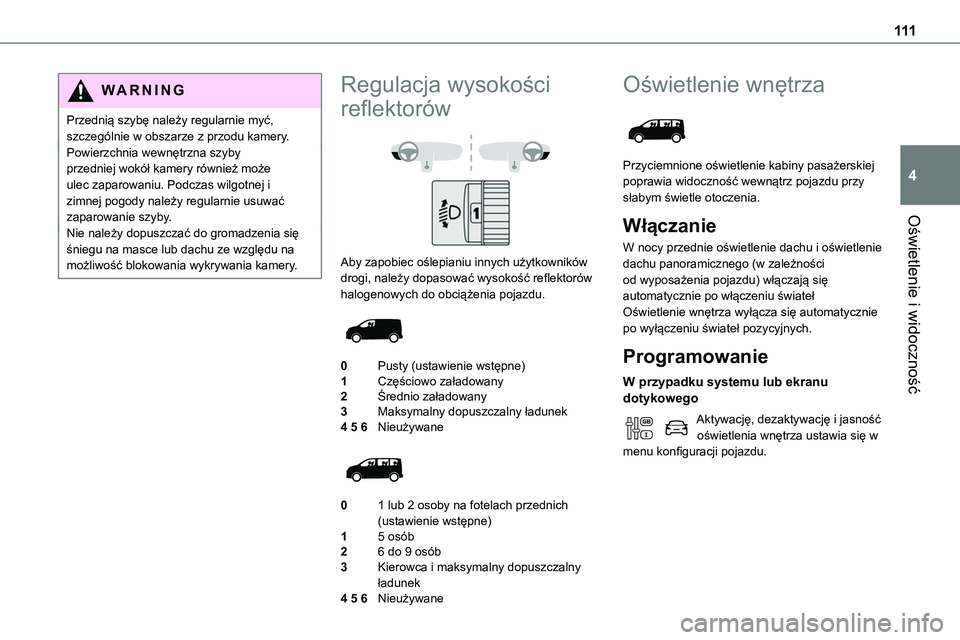 TOYOTA PROACE VERSO 2022 Instrukcja obsługi (in Polish) 111
Oświetlenie i widoczność
4
WARNI NG
Przednią szybę należy regularnie myć, szczególnie w obszarze z przodu kamery.Powierzchnia wewnętrzna szyby przedniej wokół kamery również może ule TOYOTA PROACE VERSO 2022 Instrukcja obsługi (in Polish) 111
Oświetlenie i widoczność
4
WARNI NG
Przednią szybę należy regularnie myć, szczególnie w obszarze z przodu kamery.Powierzchnia wewnętrzna szyby przedniej wokół kamery również może ule