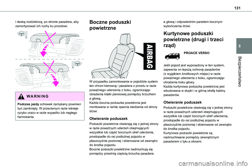 TOYOTA PROACE VERSO 2022 Instrukcja obsługi (in Polish) 131
Bezpieczeństwo
5
i deską rozdzielczą, po stronie pasażera, aby zamortyzować ich ruchy ku przodowi.
WARNI NG
Podczas jazdy schowek zamykany powinien być zamknięty. W przeciwnym razie istn TOYOTA PROACE VERSO 2022 Instrukcja obsługi (in Polish) 131
Bezpieczeństwo
5
i deską rozdzielczą, po stronie pasażera, aby zamortyzować ich ruchy ku przodowi.
WARNI NG
Podczas jazdy schowek zamykany powinien być zamknięty. W przeciwnym razie istn
