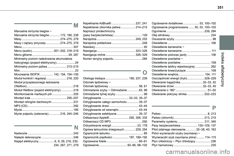 TOYOTA PROACE VERSO 2022 Instrukcja obsługi (in Polish) 351
Indeks alfabetyczny
M
Manualna skrzynia biegów ~ Manualna skrzynia biegów 172, 180, 238Masy 274–275, 279Masy i ciężary przyczep 274–275, 279Menu 307Menu (audio) 301–302, 318 TOYOTA PROACE VERSO 2022 Instrukcja obsługi (in Polish) 351
Indeks alfabetyczny
M
Manualna skrzynia biegów ~ Manualna skrzynia biegów 172, 180, 238Masy 274–275, 279Masy i ciężary przyczep 274–275, 279Menu 307Menu (audio) 301–302, 318
