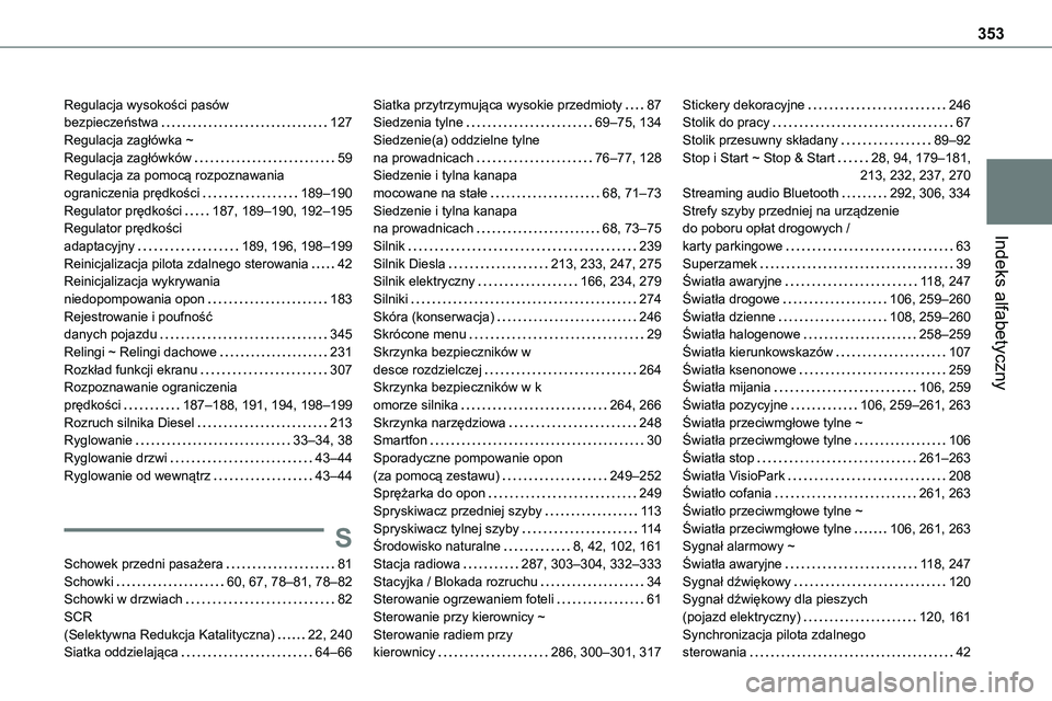 TOYOTA PROACE VERSO 2022 Instrukcja obsługi (in Polish) 353
Indeks alfabetyczny
Regulacja wysokości pasów bezpieczeństwa 127Regulacja zagłówka ~ Regulacja zagłówków 59Regulacja za pomocą rozpoznawania ograniczenia prędkości 189–190Regu TOYOTA PROACE VERSO 2022 Instrukcja obsługi (in Polish) 353
Indeks alfabetyczny
Regulacja wysokości pasów bezpieczeństwa 127Regulacja zagłówka ~ Regulacja zagłówków 59Regulacja za pomocą rozpoznawania ograniczenia prędkości 189–190Regu