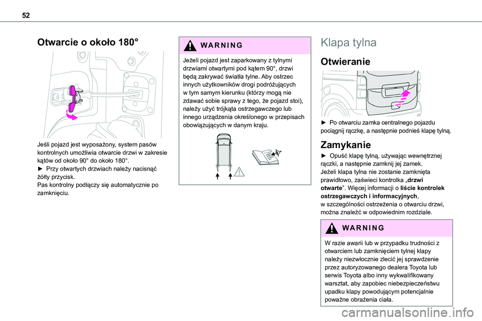 TOYOTA PROACE VERSO 2022 Instrukcja obsługi (in Polish) 52
Otwarcie o około 180°
Jeśli pojazd jest wyposażony, system pasów kontrolnych umożliwia otwarcie drzwi w zakresie kątów od około 90° do około 180°.► Przy otwartych drzwiach należy TOYOTA PROACE VERSO 2022 Instrukcja obsługi (in Polish) 52
Otwarcie o około 180°
Jeśli pojazd jest wyposażony, system pasów kontrolnych umożliwia otwarcie drzwi w zakresie kątów od około 90° do około 180°.► Przy otwartych drzwiach należy