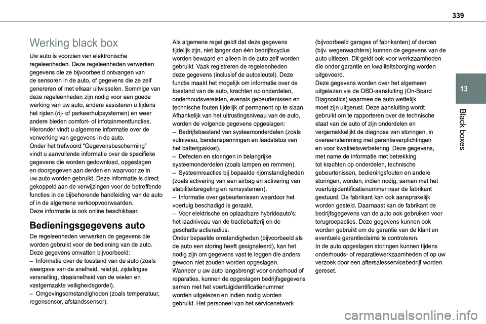 TOYOTA PROACE VERSO 2022  Instructieboekje (in Dutch) 339
Black boxes
13
Werking black box
Uw auto is voorzien van elektronische regeleenheden. Deze regeleenheden verwerken gegevens die ze bijvoorbeeld ontvangen van de sensoren in de auto, of gegevens di