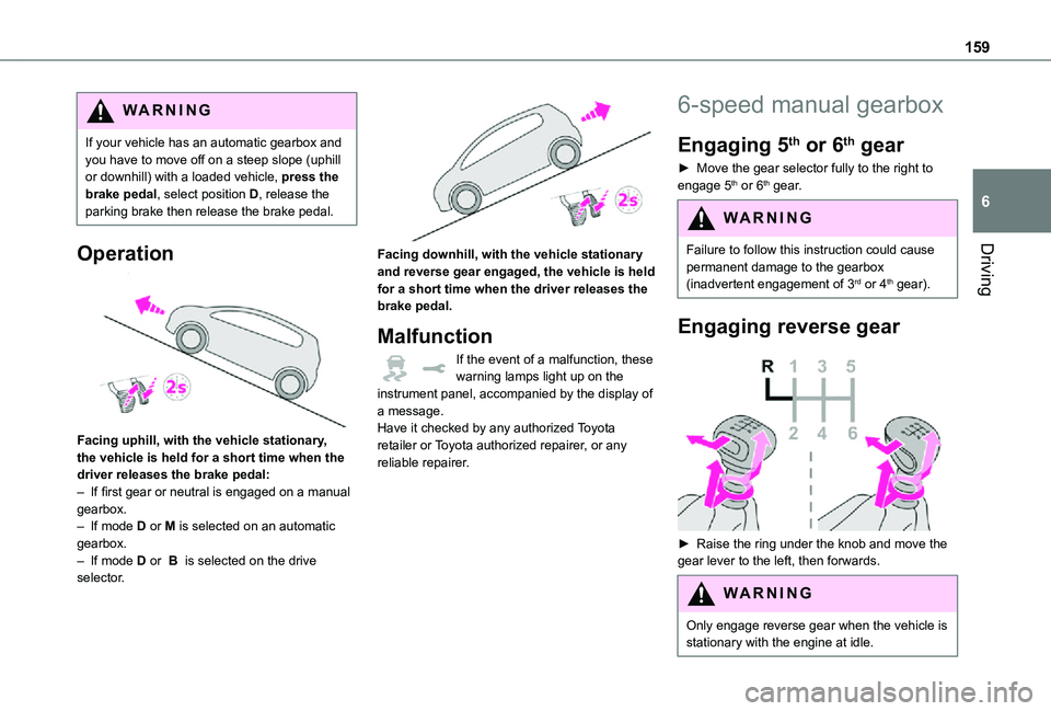 TOYOTA PROACE VERSO EV 2021 Owners Manual 159
Driving
6
WARNI NG
If your vehicle has an automatic gearbox and you have to move off on a steep slope (uphill or downhill) with a loaded vehicle, press the brake pedal, select position D, release TOYOTA PROACE VERSO EV 2021 Owners Manual 159
Driving
6
WARNI NG
If your vehicle has an automatic gearbox and you have to move off on a steep slope (uphill or downhill) with a loaded vehicle, press the brake pedal, select position D, release