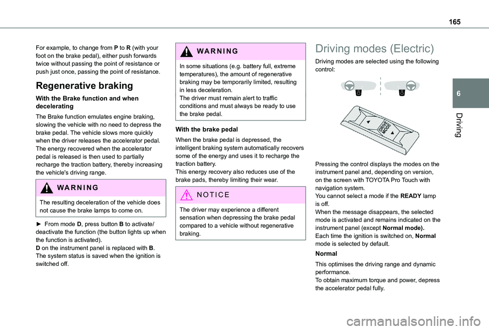 TOYOTA PROACE VERSO EV 2021 Owners Manual 165
Driving
6
For example, to change from P to R (with your foot on the brake pedal), either push forwards twice without passing the point of resistance or push just once, passing the point of resista TOYOTA PROACE VERSO EV 2021 Owners Manual 165
Driving
6
For example, to change from P to R (with your foot on the brake pedal), either push forwards twice without passing the point of resistance or push just once, passing the point of resista