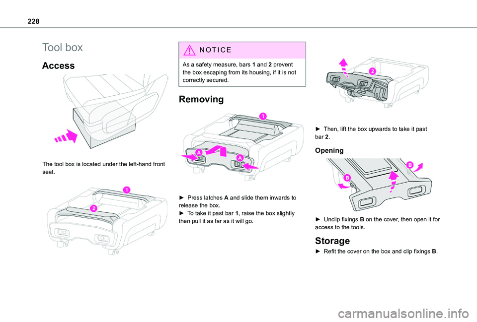 TOYOTA PROACE VERSO EV 2021 Owners Manual 228
Tool box
Access
The tool box is located under the left-hand front seat.
NOTIC E
As a safety measure, bars 1 and 2 prevent the box escaping from its housing, if it is not correctly secured.
R TOYOTA PROACE VERSO EV 2021 Owners Manual 228
Tool box
Access
The tool box is located under the left-hand front seat.
NOTIC E
As a safety measure, bars 1 and 2 prevent the box escaping from its housing, if it is not correctly secured.
R