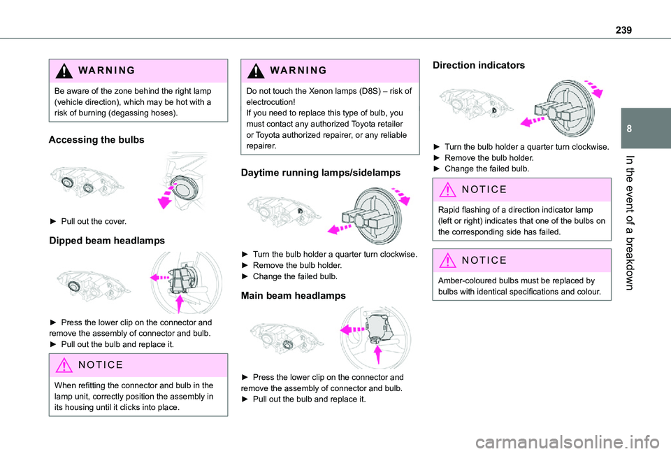 TOYOTA PROACE VERSO EV 2021 Owners Manual 239
In the event of a breakdown
8
WARNI NG
Be aware of the zone behind the right lamp (vehicle direction), which may be hot with a risk of burning (degassing hoses).
Accessing the bulbs
â–º Pull ou TOYOTA PROACE VERSO EV 2021 Owners Manual 239
In the event of a breakdown
8
WARNI NG
Be aware of the zone behind the right lamp (vehicle direction), which may be hot with a risk of burning (degassing hoses).
Accessing the bulbs
â–º Pull ou