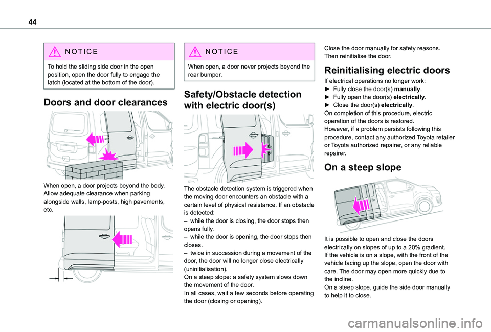 TOYOTA PROACE VERSO EV 2021 Service Manual 44
NOTIC E
To hold the sliding side door in the open position, open the door fully to engage the latch (located at the bottom of the door).
Doors and door clearances 
 
When open, a door projects beyo