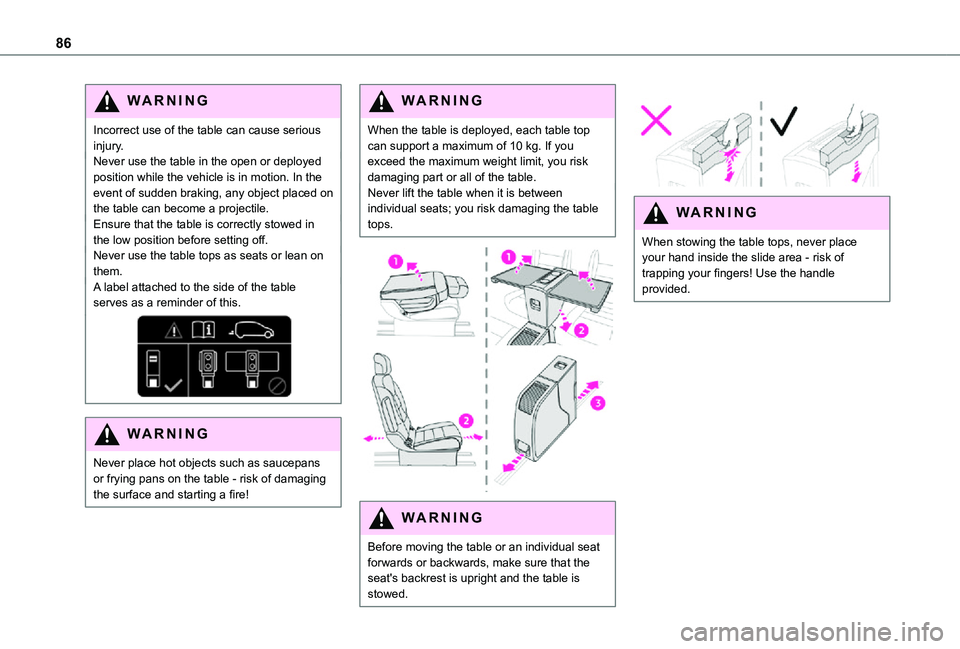 TOYOTA PROACE VERSO EV 2021 Manual Online 86
WARNI NG
Incorrect use of the table can cause serious injury.Never use the table in the open or deployed position while the vehicle is in motion. In the event of sudden braking, any object placed o TOYOTA PROACE VERSO EV 2021 Manual Online 86
WARNI NG
Incorrect use of the table can cause serious injury.Never use the table in the open or deployed position while the vehicle is in motion. In the event of sudden braking, any object placed o