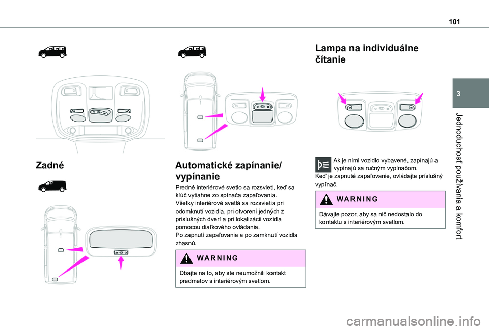 TOYOTA PROACE VERSO EV 2021 Návod na použitie (in Slovakian) 101
Jednoduchosť používania a komfort
3
Zadné
Automatické zapínanie/
vypínanie
Predné interiérové svetlo sa rozsvieti, keď sa kľúč vytiahne zo spínača zapaľovania.Vš TOYOTA PROACE VERSO EV 2021 Návod na použitie (in Slovakian) 101
Jednoduchosť používania a komfort
3
Zadné
Automatické zapínanie/
vypínanie
Predné interiérové svetlo sa rozsvieti, keď sa kľúč vytiahne zo spínača zapaľovania.Vš