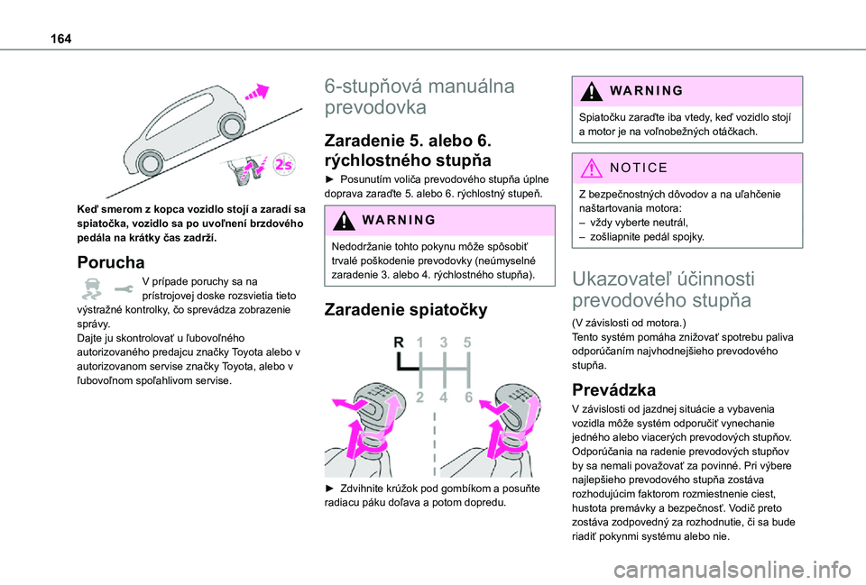 TOYOTA PROACE VERSO EV 2021 Návod na použitie (in Slovakian) 164
Keď smerom z kopca vozidlo stojí a zaradí sa spiatočka, vozidlo sa po uvoľnení brzdového pedála na krátky čas zadrží.
Porucha
V prípade poruchy sa na prístrojovej doske rozsvietia TOYOTA PROACE VERSO EV 2021 Návod na použitie (in Slovakian) 164
Keď smerom z kopca vozidlo stojí a zaradí sa spiatočka, vozidlo sa po uvoľnení brzdového pedála na krátky čas zadrží.
Porucha
V prípade poruchy sa na prístrojovej doske rozsvietia