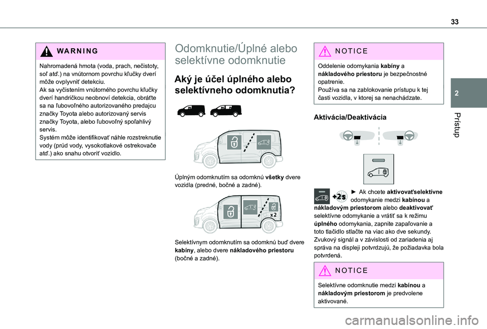 TOYOTA PROACE VERSO EV 2021 Návod na použitie (in Slovakian) 33
Prístup
2
WARNI NG
Nahromadená hmota (voda, prach, nečistoty, soľ atď.) na vnútornom povrchu kľučky dverí môže ovplyvniť detekciu.Ak sa vyčistením vnútorného povrchu kľučky dverí TOYOTA PROACE VERSO EV 2021 Návod na použitie (in Slovakian) 33
Prístup
2
WARNI NG
Nahromadená hmota (voda, prach, nečistoty, soľ atď.) na vnútornom povrchu kľučky dverí môže ovplyvniť detekciu.Ak sa vyčistením vnútorného povrchu kľučky dverí