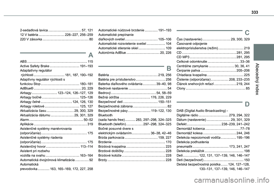 TOYOTA PROACE VERSO EV 2021 Návod na použitie (in Slovakian) 333
Abecedný index
2-sedadlová lavica 57, 12112 V batéria 226–227, 256–259220 V zásuvka 80
A
ABS 11 5Active Safety Brake 191–193Adaptatívny regulátor rýchlosti 181, 187, 190 TOYOTA PROACE VERSO EV 2021 Návod na použitie (in Slovakian) 333
Abecedný index
2-sedadlová lavica 57, 12112 V batéria 226–227, 256–259220 V zásuvka 80
A
ABS 11 5Active Safety Brake 191–193Adaptatívny regulátor rýchlosti 181, 187, 190