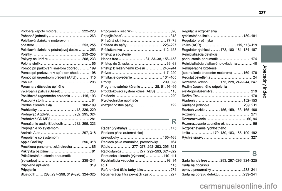 TOYOTA PROACE VERSO EV 2021 Návod na použitie (in Slovakian) 337
Abecedný index
Podpera kapoty motora 222–223Pohonné jednotky 263Poistková skrinka v motorovom priestore 253, 255Poistková skrinka v prístrojovej doske 253Poistky 253–255Pokyny TOYOTA PROACE VERSO EV 2021 Návod na použitie (in Slovakian) 337
Abecedný index
Podpera kapoty motora 222–223Pohonné jednotky 263Poistková skrinka v motorovom priestore 253, 255Poistková skrinka v prístrojovej doske 253Poistky 253–255Pokyny
