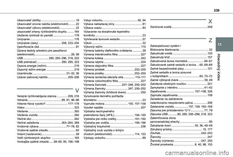 TOYOTA PROACE VERSO EV 2021 Návod na použitie (in Slovakian) 339
Abecedný index
13
Ukazovateľ údržby 18Ukazovateľ úrovne nabitia (elektromobil) 22Ukazovateľ výkonu (elektromobil) 22ukazovateľ zmeny rýchlostného stupňa 164Uloženie rýchlosti TOYOTA PROACE VERSO EV 2021 Návod na použitie (in Slovakian) 339
Abecedný index
13
Ukazovateľ údržby 18Ukazovateľ úrovne nabitia (elektromobil) 22Ukazovateľ výkonu (elektromobil) 22ukazovateľ zmeny rýchlostného stupňa 164Uloženie rýchlosti