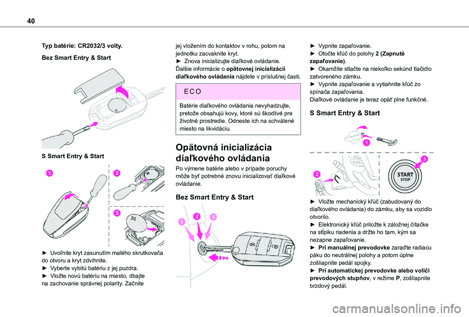 TOYOTA PROACE VERSO EV 2021 Návod na použitie (in Slovakian) 40
Typ batérie: CR2032/3 volty.
Bez Smart Entry & Start
S Smart Entry & Start
► Uvoľnite kryt zasunutím malého skrutkovača do otvoru a kryt zdvihnite.
► Vyberte vybitú batériu z jej p TOYOTA PROACE VERSO EV 2021 Návod na použitie (in Slovakian) 40
Typ batérie: CR2032/3 volty.
Bez Smart Entry & Start
S Smart Entry & Start
► Uvoľnite kryt zasunutím malého skrutkovača do otvoru a kryt zdvihnite.
► Vyberte vybitú batériu z jej p