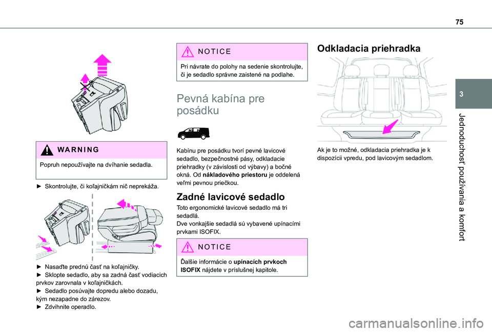 TOYOTA PROACE VERSO EV 2021 Návod na použitie (in Slovakian) 75
Jednoduchosť používania a komfort
3
WARNI NG
Popruh nepoužívajte na dvíhanie sedadla.
► Skontrolujte, či koľajničkám nič neprekáža.
► Nasaďte prednú časť na koľajničk TOYOTA PROACE VERSO EV 2021 Návod na použitie (in Slovakian) 75
Jednoduchosť používania a komfort
3
WARNI NG
Popruh nepoužívajte na dvíhanie sedadla.
► Skontrolujte, či koľajničkám nič neprekáža.
► Nasaďte prednú časť na koľajničk