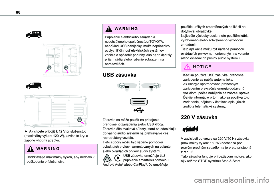 TOYOTA PROACE VERSO EV 2021 Návod na použitie (in Slovakian) 80
► Ak chcete pripojiť k 12 V príslušenstvo (maximálny výkon: 120 W), zdvihnite kryt a zapojte vhodný adaptér.
WARNI NG
Dodržiavajte maximálny výkon, aby nedošlo k poškoden TOYOTA PROACE VERSO EV 2021 Návod na použitie (in Slovakian) 80
► Ak chcete pripojiť k 12 V príslušenstvo (maximálny výkon: 120 W), zdvihnite kryt a zapojte vhodný adaptér.
WARNI NG
Dodržiavajte maximálny výkon, aby nedošlo k poškoden