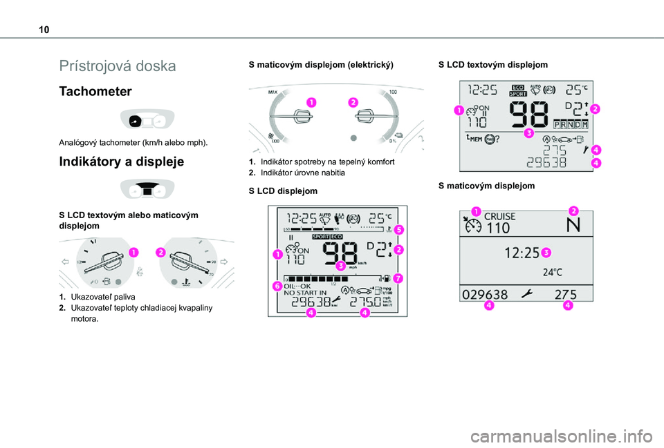 TOYOTA PROACE VERSO EV 2021  Návod na použitie (in Slovakian) 10
Prístrojová doska
Tachometer 
 
Analógový tachometer (km/h alebo mph).
Indikátory a displeje 
 
S LCD textovým alebo maticovým displejom 
 
1.Ukazovateľ paliva
2.Ukazovateľ teploty chladia