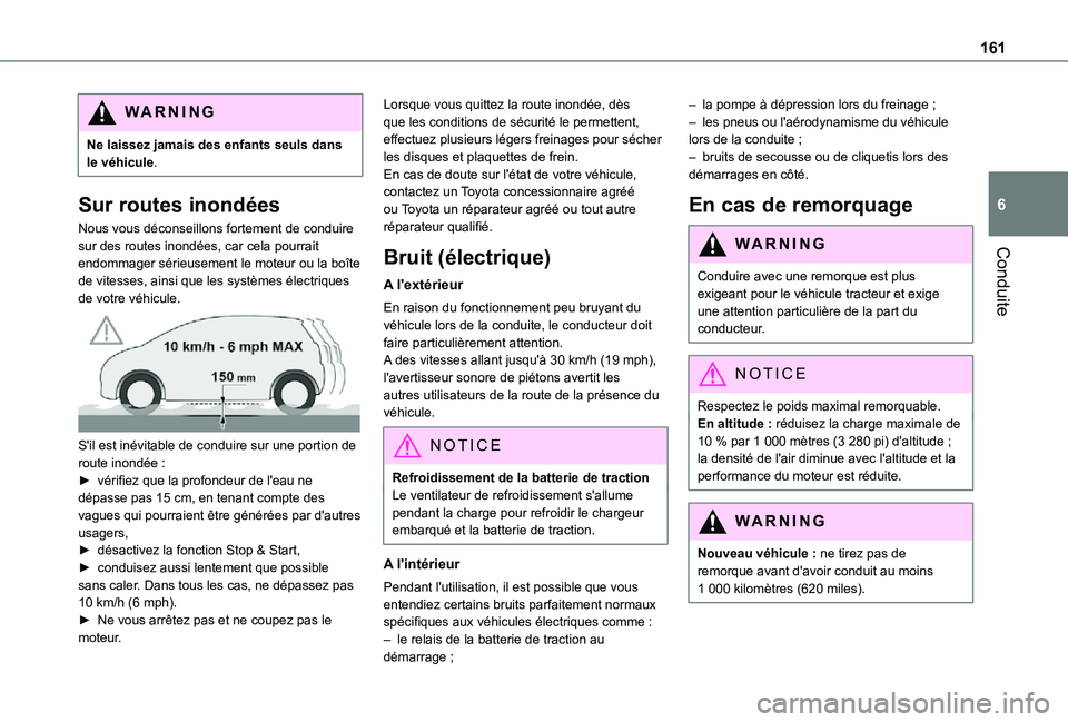 TOYOTA PROACE VERSO EV 2021 Notices Demploi (in French) 161
Conduite
6
WARNI NG
Ne laissez jamais des enfants seuls dans le véhicule.
Sur routes inondées
Nous vous déconseillons fortement de conduire sur des routes inondées, car cela pourrait endommage TOYOTA PROACE VERSO EV 2021 Notices Demploi (in French) 161
Conduite
6
WARNI NG
Ne laissez jamais des enfants seuls dans le véhicule.
Sur routes inondées
Nous vous déconseillons fortement de conduire sur des routes inondées, car cela pourrait endommage