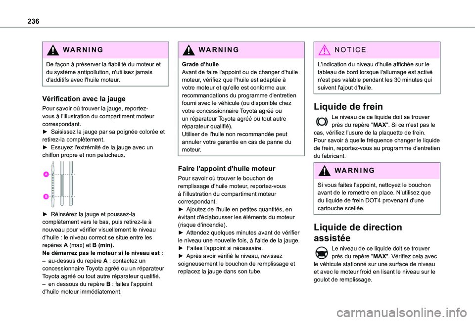 TOYOTA PROACE VERSO EV 2021 Notices Demploi (in French) 236
WARNI NG
De façon à préserver la fiabilité du moteur et du système antipollution, n'utilisez jamais d'additifs avec l'huile moteur.
Vérification avec la jauge
Pour savoir où tro TOYOTA PROACE VERSO EV 2021 Notices Demploi (in French) 236
WARNI NG
De façon à préserver la fiabilité du moteur et du système antipollution, n'utilisez jamais d'additifs avec l'huile moteur.
Vérification avec la jauge
Pour savoir où tro