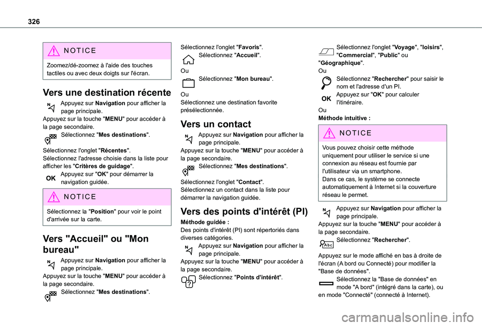 TOYOTA PROACE VERSO EV 2021 Notices Demploi (in French) 326
NOTIC E
Zoomez/dé-zoomez à l'aide des touches tactiles ou avec deux doigts sur l'écran.
Vers une destination récente
Appuyez sur Navigation pour afficher la page principale.Appuyez sur TOYOTA PROACE VERSO EV 2021 Notices Demploi (in French) 326
NOTIC E
Zoomez/dé-zoomez à l'aide des touches tactiles ou avec deux doigts sur l'écran.
Vers une destination récente
Appuyez sur Navigation pour afficher la page principale.Appuyez sur