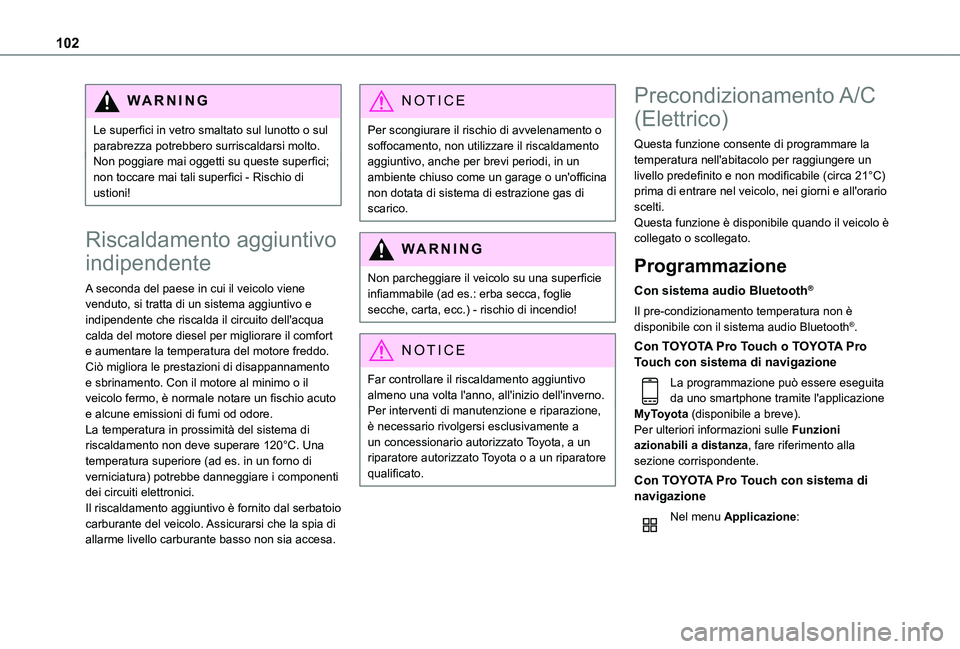 TOYOTA PROACE VERSO EV 2021 Manuale duso (in Italian) 102
WARNI NG
Le superfici in vetro smaltato sul lunotto o sul parabrezza potrebbero surriscaldarsi molto.Non poggiare mai oggetti su queste superfici; non toccare mai tali superfici - Rischio di ustio TOYOTA PROACE VERSO EV 2021 Manuale duso (in Italian) 102
WARNI NG
Le superfici in vetro smaltato sul lunotto o sul parabrezza potrebbero surriscaldarsi molto.Non poggiare mai oggetti su queste superfici; non toccare mai tali superfici - Rischio di ustio