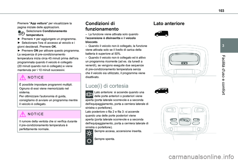 TOYOTA PROACE VERSO EV 2021 Manuale duso (in Italian) 103
Facilità d'uso e comfort
3
Premere "App vettura" per visualizzare la pagina iniziale delle applicazioni.Selezionare Condizionamento temperatura.► Premere + per aggiungere un program TOYOTA PROACE VERSO EV 2021 Manuale duso (in Italian) 103
Facilità d'uso e comfort
3
Premere "App vettura" per visualizzare la pagina iniziale delle applicazioni.Selezionare Condizionamento temperatura.► Premere + per aggiungere un program