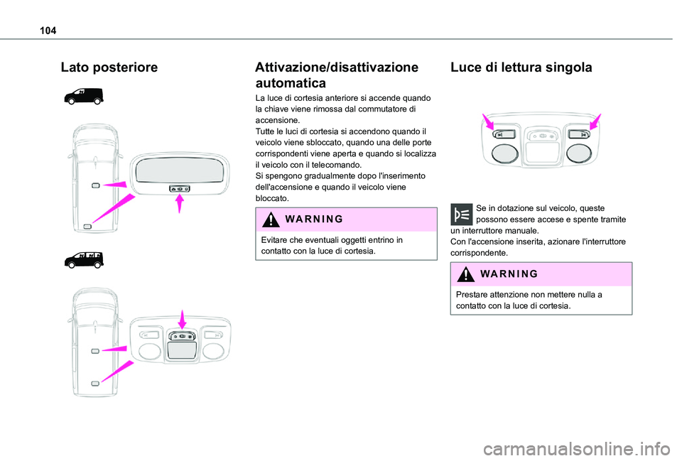 TOYOTA PROACE VERSO EV 2021 Manuale duso (in Italian) 104
Lato posteriore
Attivazione/disattivazione
automatica
La luce di cortesia anteriore si accende quando la chiave viene rimossa dal commutatore di accensione.Tutte le luci di cortesia s TOYOTA PROACE VERSO EV 2021 Manuale duso (in Italian) 104
Lato posteriore
Attivazione/disattivazione
automatica
La luce di cortesia anteriore si accende quando la chiave viene rimossa dal commutatore di accensione.Tutte le luci di cortesia s