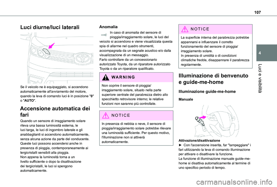 TOYOTA PROACE VERSO EV 2021 Manuale duso (in Italian) 107
Luci e visibilità
4
Luci diurne/luci laterali
Se il veicolo ne è equipaggiato, si accendono automaticamente all'avviamento del motore, quando la leva di comando luci è in posizione " TOYOTA PROACE VERSO EV 2021 Manuale duso (in Italian) 107
Luci e visibilità
4
Luci diurne/luci laterali
Se il veicolo ne è equipaggiato, si accendono automaticamente all'avviamento del motore, quando la leva di comando luci è in posizione "