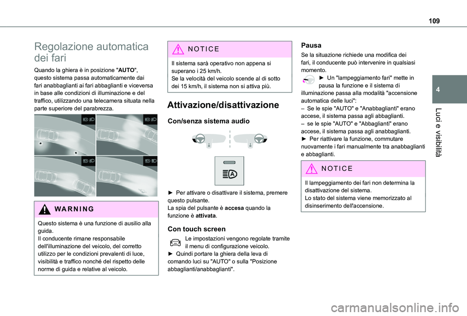 TOYOTA PROACE VERSO EV 2021 Manuale duso (in Italian) 109
Luci e visibilità
4
Regolazione automatica
dei fari
Quando la ghiera è in posizione "AUTO", questo sistema passa automaticamente dai fari anabbaglianti ai fari abbaglianti e viceversa i TOYOTA PROACE VERSO EV 2021 Manuale duso (in Italian) 109
Luci e visibilità
4
Regolazione automatica
dei fari
Quando la ghiera è in posizione "AUTO", questo sistema passa automaticamente dai fari anabbaglianti ai fari abbaglianti e viceversa i