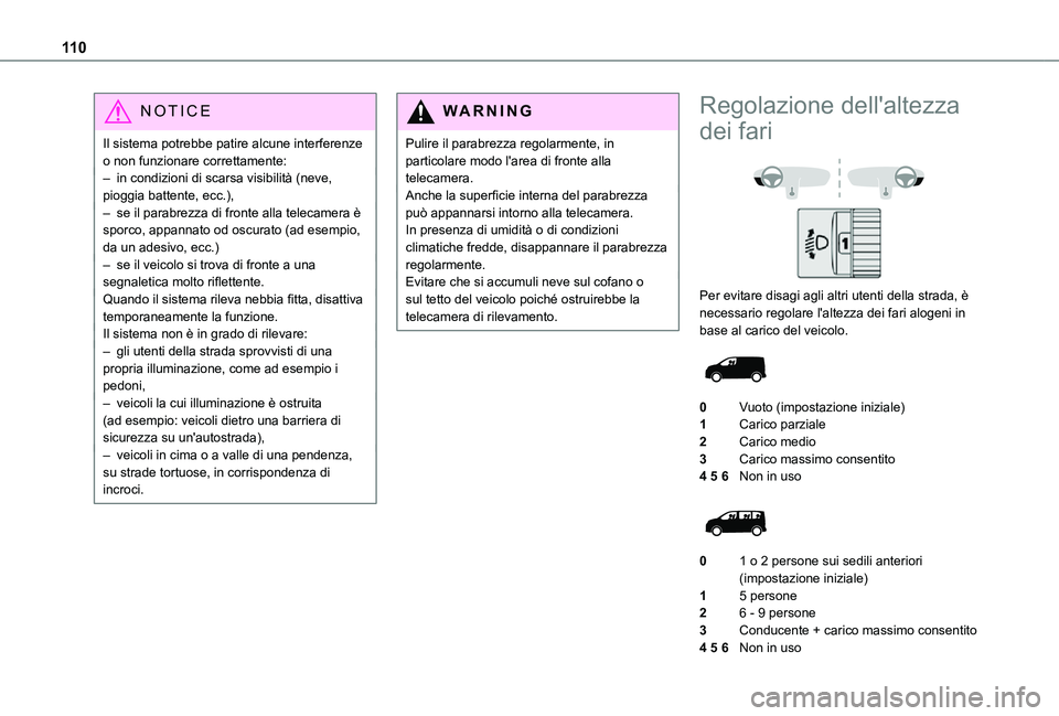 TOYOTA PROACE VERSO EV 2021 Manuale duso (in Italian) 11 0
NOTIC E
Il sistema potrebbe patire alcune interferenze o non funzionare correttamente:– in condizioni di scarsa visibilità (neve, pioggia battente, ecc.),– se il parabrezza di fronte alla te TOYOTA PROACE VERSO EV 2021 Manuale duso (in Italian) 11 0
NOTIC E
Il sistema potrebbe patire alcune interferenze o non funzionare correttamente:– in condizioni di scarsa visibilità (neve, pioggia battente, ecc.),– se il parabrezza di fronte alla te