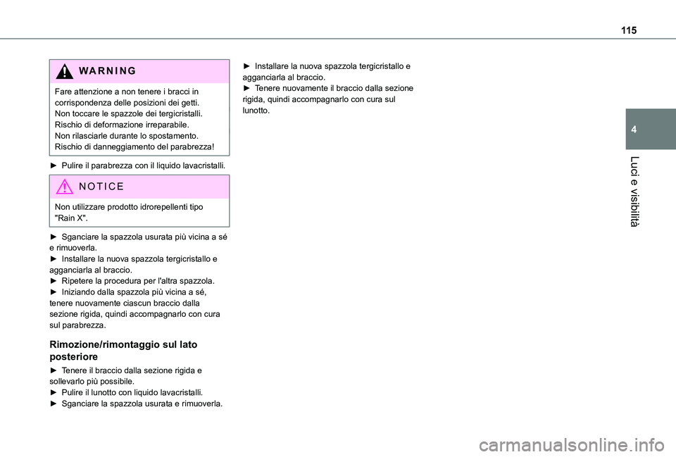TOYOTA PROACE VERSO EV 2021 Manuale duso (in Italian) 11 5
Luci e visibilità
4
WARNI NG
Fare attenzione a non tenere i bracci in corrispondenza delle posizioni dei getti.Non toccare le spazzole dei tergicristalli. Rischio di deformazione irreparabile.No TOYOTA PROACE VERSO EV 2021 Manuale duso (in Italian) 11 5
Luci e visibilità
4
WARNI NG
Fare attenzione a non tenere i bracci in corrispondenza delle posizioni dei getti.Non toccare le spazzole dei tergicristalli. Rischio di deformazione irreparabile.No