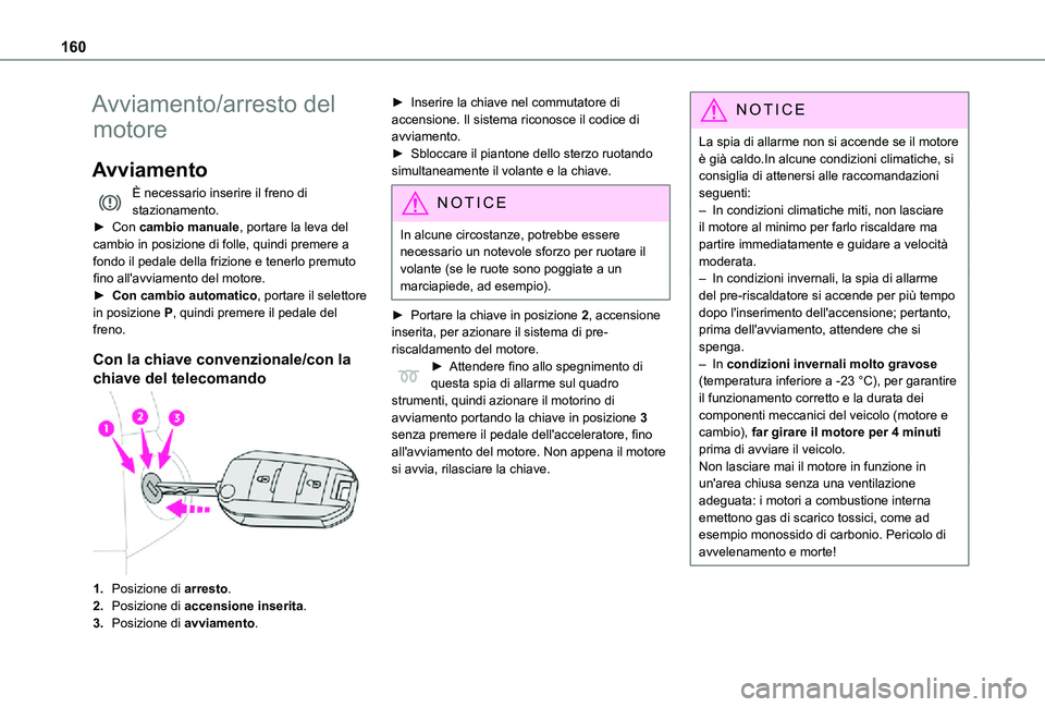 TOYOTA PROACE VERSO EV 2021 Manuale duso (in Italian) 160
Avviamento/arresto del
motore
Avviamento
È necessario inserire il freno di stazionamento.► Con cambio manuale, portare la leva del cambio in posizione di folle, quindi premere a fondo il pedal TOYOTA PROACE VERSO EV 2021 Manuale duso (in Italian) 160
Avviamento/arresto del
motore
Avviamento
È necessario inserire il freno di stazionamento.► Con cambio manuale, portare la leva del cambio in posizione di folle, quindi premere a fondo il pedal