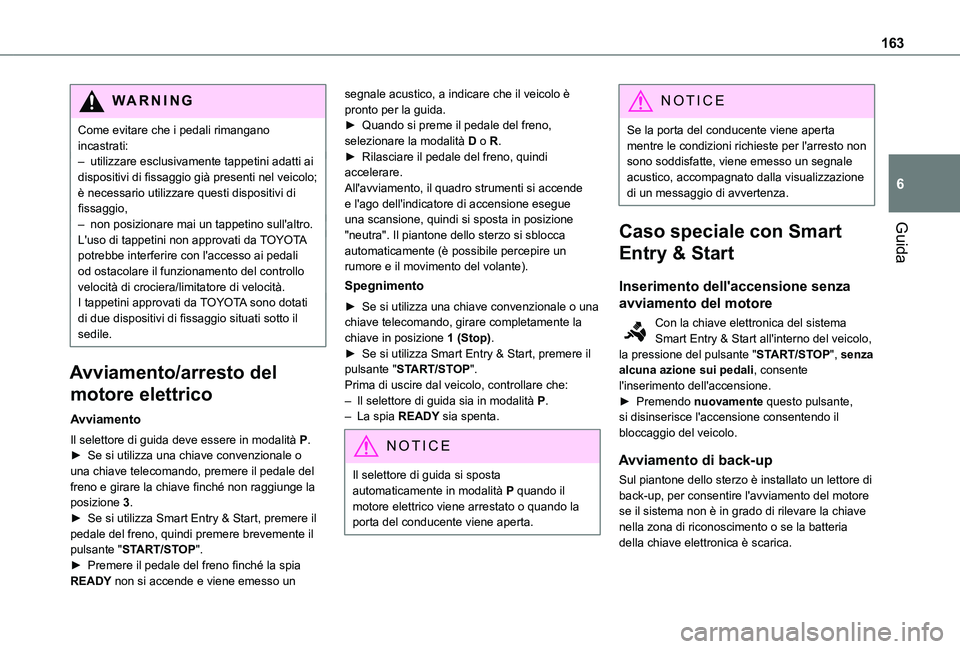 TOYOTA PROACE VERSO EV 2021  Manuale duso (in Italian) 163
Guida
6
WARNI NG
Come evitare che i pedali rimangano incastrati:– utilizzare esclusivamente tappetini adatti ai dispositivi di fissaggio già presenti nel veicolo; è necessario utilizzare quest