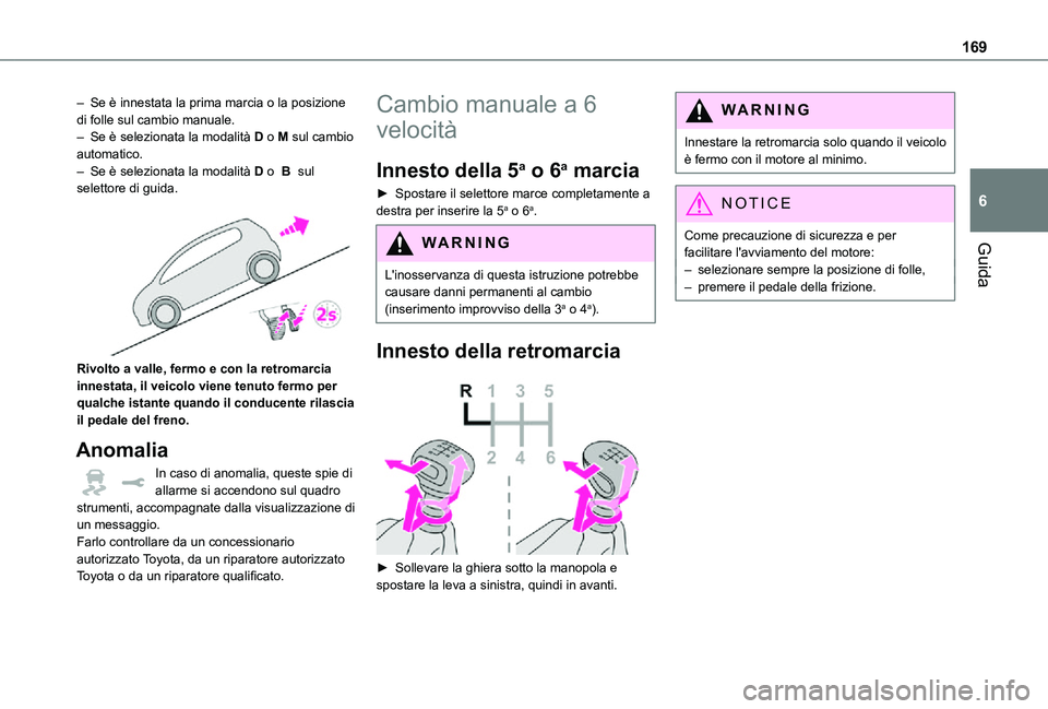 TOYOTA PROACE VERSO EV 2021  Manuale duso (in Italian) 169
Guida
6
– Se è innestata la prima marcia o la posizione di folle sul cambio manuale.– Se è selezionata la modalità D o M sul cambio automatico.– Se è selezionata la modalità D o  B  sul