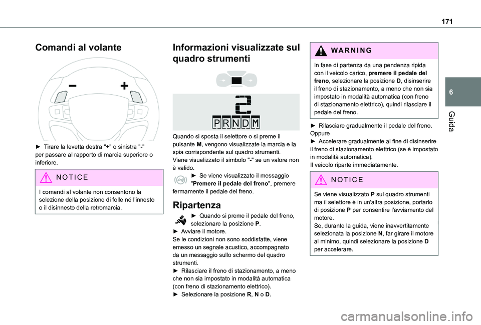 TOYOTA PROACE VERSO EV 2021  Manuale duso (in Italian) 171
Guida
6
Comandi al volante 
 
► Tirare la levetta destra "+" o sinistra "-" per passare al rapporto di marcia superiore o inferiore. 
NOTIC E
I comandi al volante non consentono 