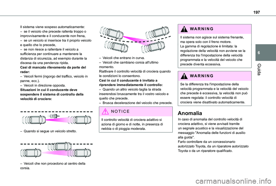 TOYOTA PROACE VERSO EV 2021  Manuale duso (in Italian) 197
Guida
6
Il sistema viene sospeso automaticamente:– se il veicolo che precede rallenta troppo o improvvisamente e il conducente non frena,– se un veicolo si inserisce tra il proprio veicolo e q