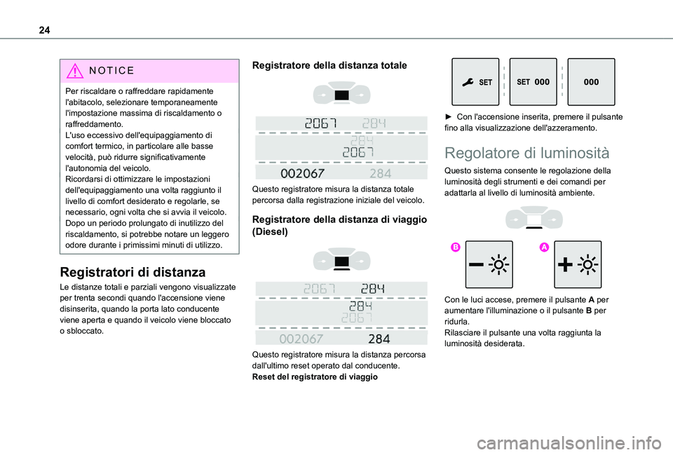 TOYOTA PROACE VERSO EV 2021 Manuale duso (in Italian) 24
NOTIC E
Per riscaldare o raffreddare rapidamente l'abitacolo, selezionare temporaneamente l'impostazione massima di riscaldamento o raffreddamento.L'uso eccessivo dell'equipaggiamen TOYOTA PROACE VERSO EV 2021 Manuale duso (in Italian) 24
NOTIC E
Per riscaldare o raffreddare rapidamente l'abitacolo, selezionare temporaneamente l'impostazione massima di riscaldamento o raffreddamento.L'uso eccessivo dell'equipaggiamen