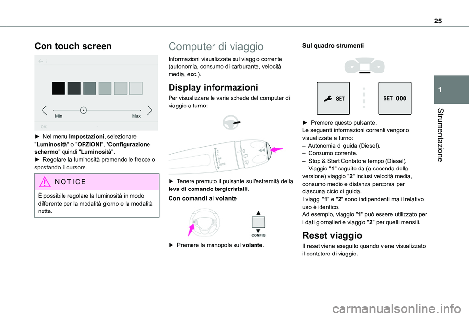TOYOTA PROACE VERSO EV 2021 Manuale duso (in Italian) 25
Strumentazione
1
Con touch screen
► Nel menu Impostazioni, selezionare "Luminosità" o "OPZIONI", "Configurazione schermo" quindi "Luminosità".► Regolare la TOYOTA PROACE VERSO EV 2021 Manuale duso (in Italian) 25
Strumentazione
1
Con touch screen
► Nel menu Impostazioni, selezionare "Luminosità" o "OPZIONI", "Configurazione schermo" quindi "Luminosità".► Regolare la