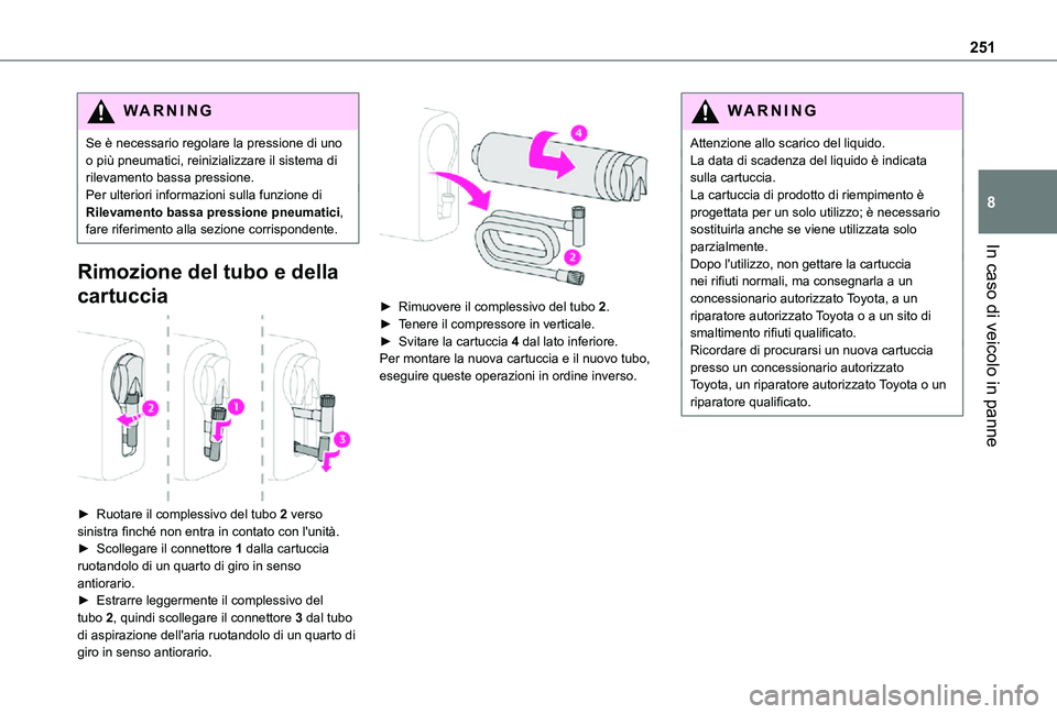TOYOTA PROACE VERSO EV 2021  Manuale duso (in Italian) 251
In caso di veicolo in panne
8
WARNI NG
Se è necessario regolare la pressione di uno o più pneumatici, reinizializzare il sistema di rilevamento bassa pressione.Per ulteriori informazioni sulla f