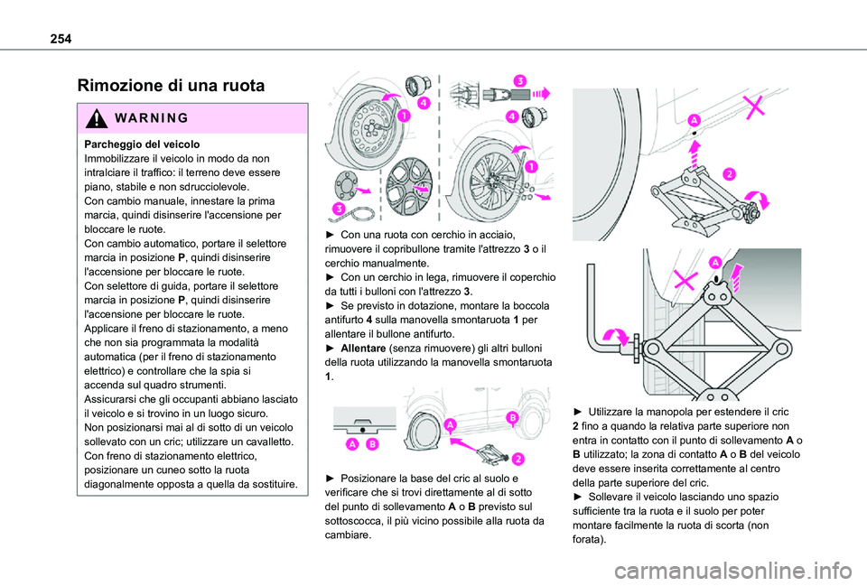 TOYOTA PROACE VERSO EV 2021  Manuale duso (in Italian) 254
Rimozione di una ruota
WARNI NG
Parcheggio del veicoloImmobilizzare il veicolo in modo da non intralciare il traffico: il terreno deve essere piano, stabile e non sdrucciolevole.Con cambio manuale