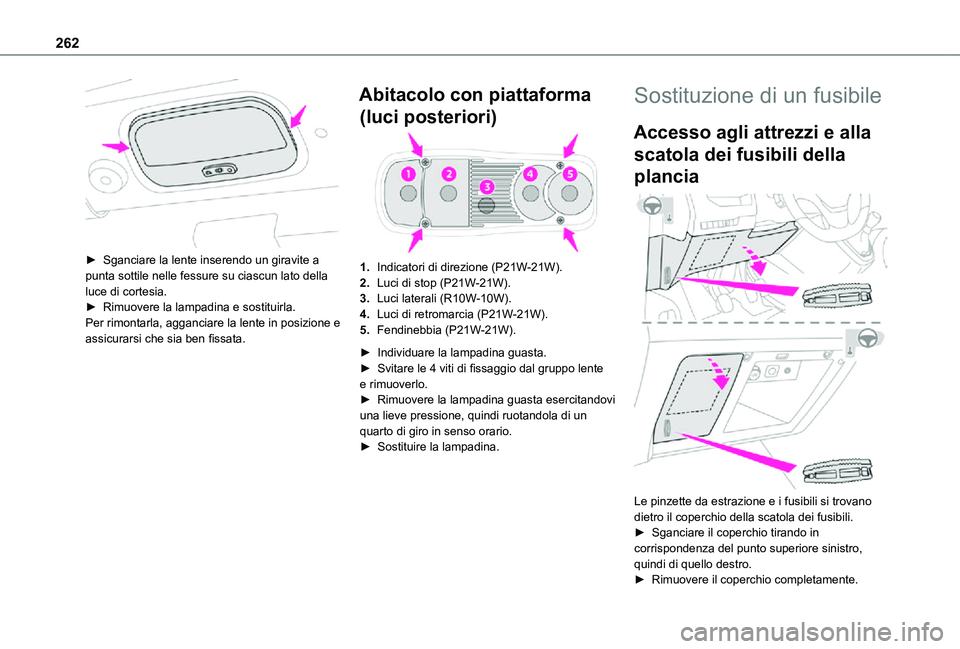 TOYOTA PROACE VERSO EV 2021  Manuale duso (in Italian) 262
 
► Sganciare la lente inserendo un giravite a punta sottile nelle fessure su ciascun lato della luce di cortesia.► Rimuovere la lampadina e sostituirla.Per rimontarla, agganciare la lente in 
