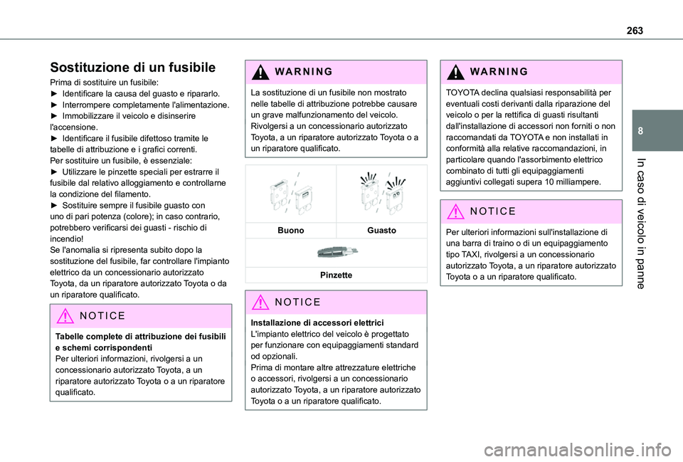 TOYOTA PROACE VERSO EV 2021  Manuale duso (in Italian) 263
In caso di veicolo in panne
8
Sostituzione di un fusibile
Prima di sostituire un fusibile:► Identificare la causa del guasto e ripararlo.► Interrompere completamente l'alimentazione.► Im