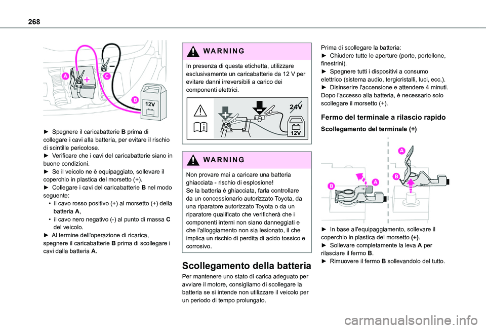 TOYOTA PROACE VERSO EV 2021  Manuale duso (in Italian) 268
 
► Spegnere il caricabatterie B prima di collegare i cavi alla batteria, per evitare il rischio di scintille pericolose.► Verificare che i cavi del caricabatterie siano in buone condizioni.