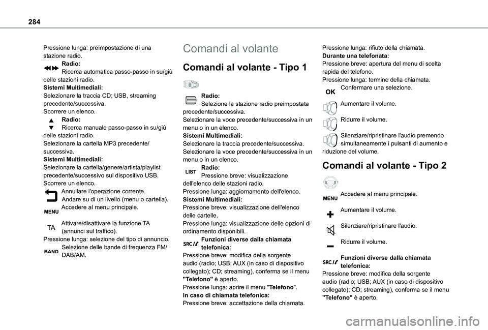 TOYOTA PROACE VERSO EV 2021  Manuale duso (in Italian) 284
Pressione lunga: preimpostazione di una stazione radio.Radio:Ricerca automatica passo-passo in su/giù delle stazioni radio.Sistemi Multimediali:Selezionare la traccia CD; USB, streaming precedent