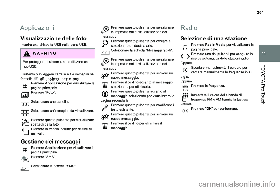 TOYOTA PROACE VERSO EV 2021  Manuale duso (in Italian) 301
TOYOTA Pro Touch
11
Applicazioni
Visualizzazione delle foto
Inserire una chiavetta USB nella porta USB.
WARNI NG
Per proteggere il sistema, non utilizzare un hub USB.
Il sistema può leggere carte