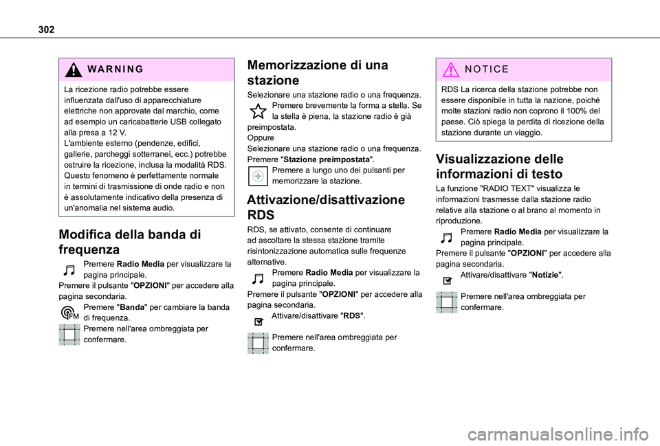 TOYOTA PROACE VERSO EV 2021  Manuale duso (in Italian) 302
WARNI NG
La ricezione radio potrebbe essere influenzata dall'uso di apparecchiature elettriche non approvate dal marchio, come ad esempio un caricabatterie USB collegato alla presa a 12 V.L