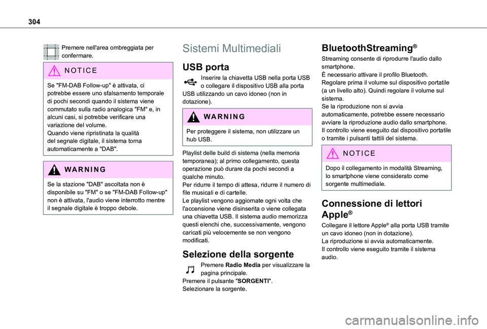 TOYOTA PROACE VERSO EV 2021  Manuale duso (in Italian) 304
Premere nell'area ombreggiata per confermare.
NOTIC E
Se "FM-DAB Follow-up" è attivata, ci potrebbe essere uno sfalsamento temporale di pochi secondi quando il sistema viene commutato