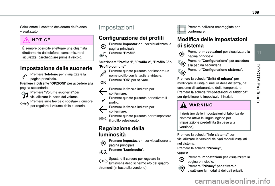 TOYOTA PROACE VERSO EV 2021  Manuale duso (in Italian) 309
TOYOTA Pro Touch
11
Selezionare il contatto desiderato dall'elenco visualizzato.
NOTIC E
È sempre possibile effettuare una chiamata direttamente dal telefono; come misura di sicurezza, parche